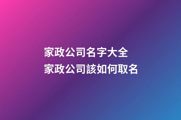 家政公司名字大全 家政公司該如何取名-第1張-公司起名-玄機(jī)派